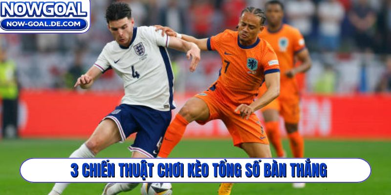 3 chiến thuật chơi kèo tổng số bàn thắng