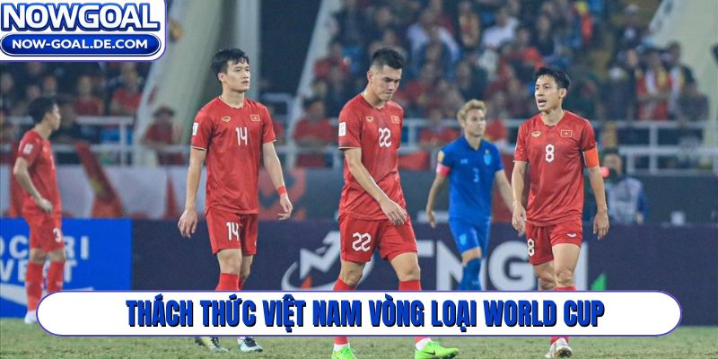 Thách thức của đội tuyển Việt Nam vòng loại World Cup