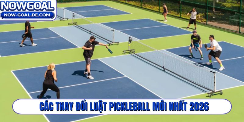 Các thay đổi luật Pickleball mới nhất 2026