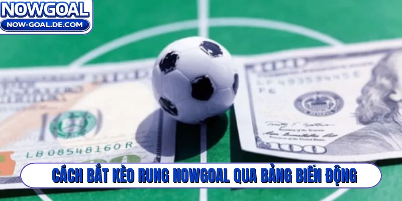 Cách bắt kèo rung Nowgoal qua bảng biến động