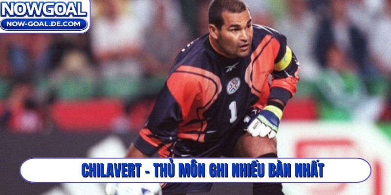 Chilavert - Thủ môn ghi nhiều bàn nhất