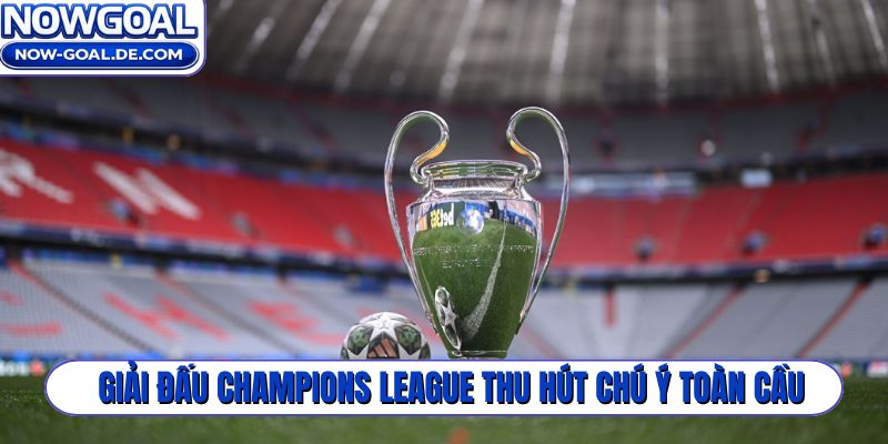 Giải đấu Champions League thu hút chú ý toàn cầu