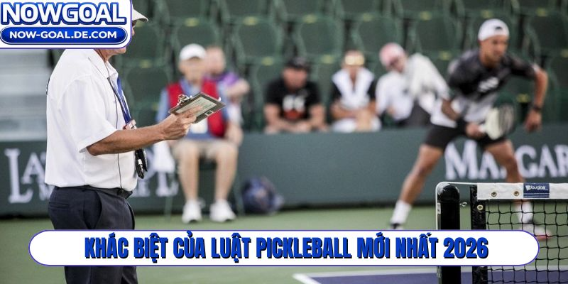 Khác biệt của luật Pickleball mới nhất 2026