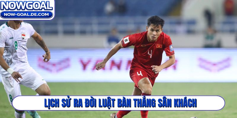 Lịch sử ra đời luật bàn thắng sân khách