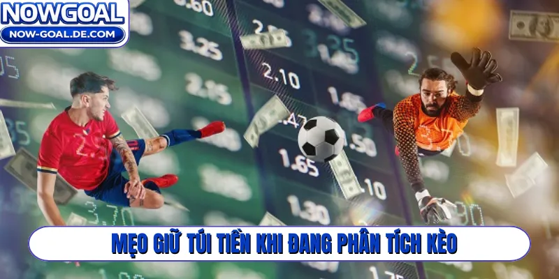 Mẹo giữ túi tiền khi đang phân tích kèo