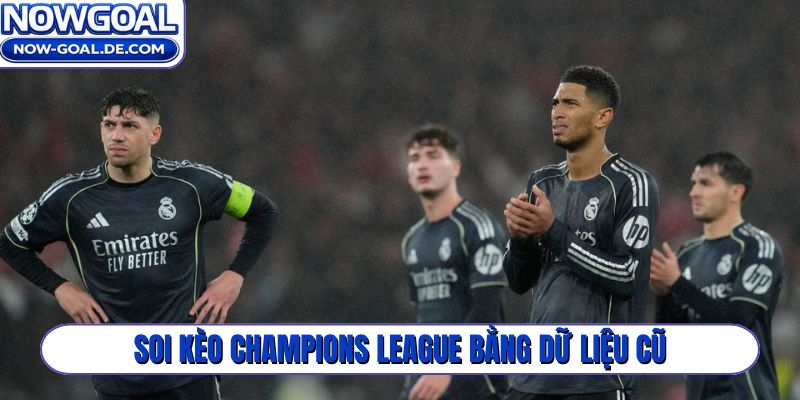 Soi kèo Champions League bằng dữ liệu cũ