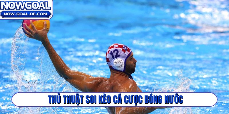 Thủ thuật soi kèo cá cược bóng nước