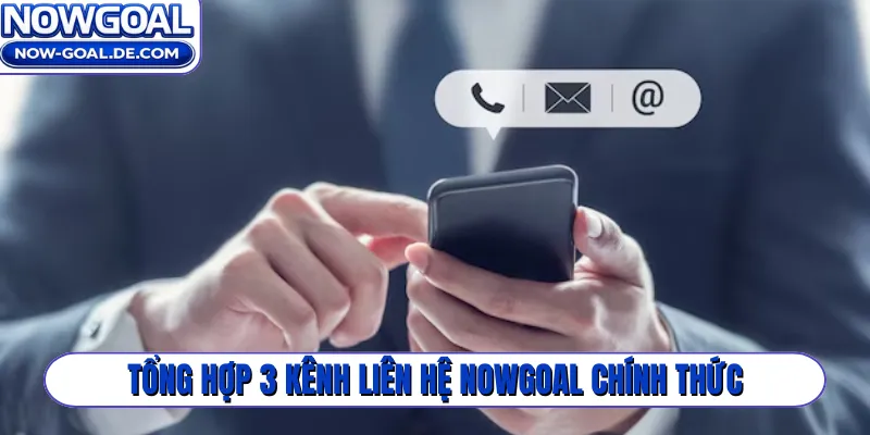 Tổng hợp 3 kênh liên hệ Nowgoal chính thức