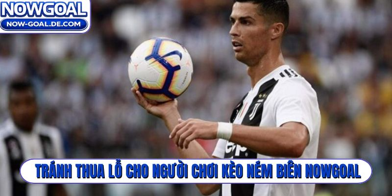Tránh thua lỗ cho người chơi kèo ném biên Nowgoal